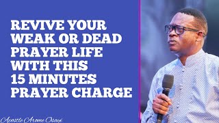 REVIVE YOUR WEAK OR DEAD PRAYER LIFE WITH THIS 15 MINUTES PRAYER CHARGE  APOSTLE AROME OSAYI [upl. by Aleb]