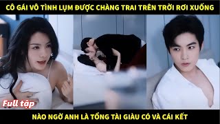 Cô gái vô tình lụm được chàng trai từ trên trời rơi xuốngnào ngờ anh là tổng tài giàu có và cái kết [upl. by Masterson]