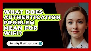 What Does Authentication Problem Mean For WiFi  SecurityFirstCorpcom [upl. by Syl]