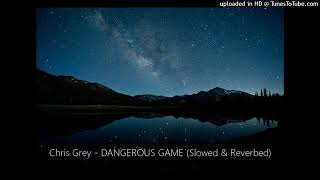 Chris Grey  DANGEROUS GAME Slowed amp Reverbed [upl. by Yvon]