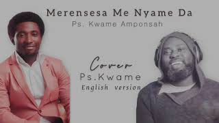 Merensesa Me Nyame Da Cover  Ps Kwame Acheampong English [upl. by Zela702]