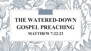 The WateredDown Gospel Preaching Matthew 72223 [upl. by Abshier]