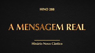 Hino 288  A Mensagem Real Hinário Novo Cântico [upl. by Nnyllaf939]