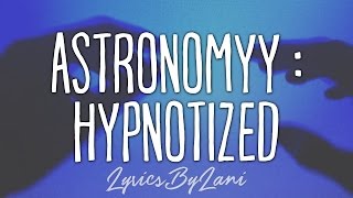 Astronomyy  Hypnotized Lyrics [upl. by Matthieu]