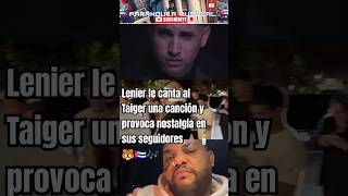 La Emotiva canción de Lenier al Taiger que ahora mismo tiene a sus seguidores muy nostálgicos 🙏🏽😔🕯️🐯 [upl. by Elleoj]