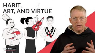 Habit Art and Virtue Aquinas 101 [upl. by Shuler]