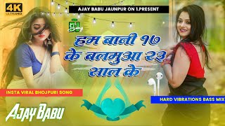 Ham bani 17 ke balamua 23 sal ke Hard Vibration bass mix  new bhojpuri Song dj remix [upl. by Fortunna]