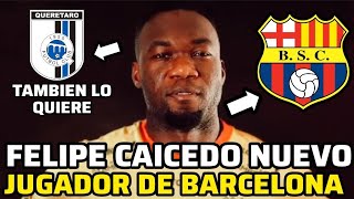 FELIPE CAICEDO ES NUEVO JUGADOR DE BARCELONA SC  EL QUERÉTARO DE MÉXICO TAMBIÉN LO QUIERE like [upl. by Xilef]