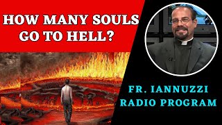 Fr Iannuzzi Radio Program Ep 219 How Many Souls Go to Hell 12024 [upl. by Alanna]