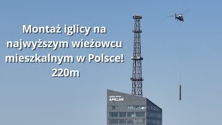 Montaż iglicy na najwyższym wieżowcu mieszkalnym w Polsce 220m Olszynki Park [upl. by Perkins]