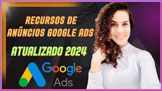 Recursos de Anúncios【GOOGLE ADS ATUALIZADO 2024】 [upl. by Bechler]