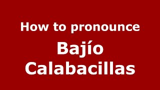 How to pronounce Bajío Calabacillas MexicoMexican Spanish  PronounceNamescom [upl. by Yalahs]