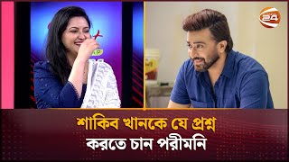 শাকিব খানকে যে প্রশ্ন করতে চান পরীমনি  Porimoni  Shakib Khan  Channel 24 [upl. by Yenhoj]