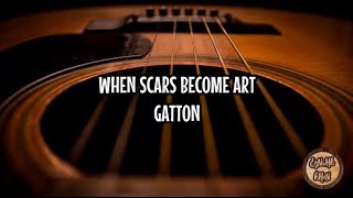 When Scars Become Art  Gatton Lyrics [upl. by Ynoyrb]