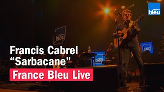 Francis Cabrel quotSarbacanequot  France Bleu Live [upl. by Kannav]