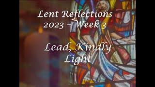 Lent Reflections 2023  Week3  Lead Kindly Light [upl. by Krongold807]