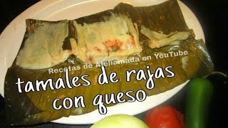 TAMALES DE RAJAS CON QUESO  EN HOJA DE PLÁTANO  ESTILO OAXAQUEÑOS [upl. by Janene]