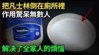 凡士林用了30多年才知道，把它倒在浴室裏，居然還有這樣的妙用，解決了全家人的煩惱，都怪自己知道的太晚 [upl. by Rabka]