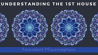 Understanding the 1st House  Ascendant Misconceptions  Misreading Astrology [upl. by Bedelia157]