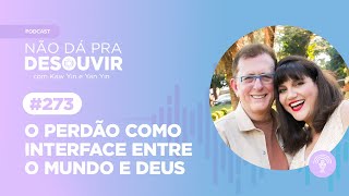 O PERDÃO COMO INTERFACE ENTRE O MUNDO E DEUS 273 Podcast Não Dá Pra Desouvir Por Kaw Yin Yan Yin [upl. by Elah]