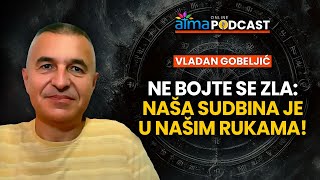 NE BOJTE SE ZLA SUDBINA JE U NAŠIM RUKAMA  VLADAN GOBELJIĆ PODCAST [upl. by Denis721]