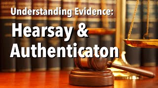 Understanding Evidence  Hearsay and Authentication [upl. by Eigger]