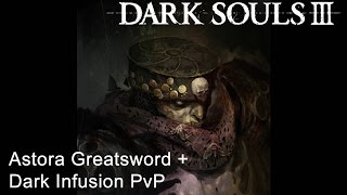 Dark Souls 3 PvP  Astora Greatsword  Dark Infusion [upl. by Hedva]