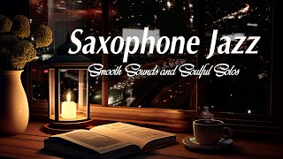 Jazz Saxophone Night  Smooth Sounds and Soulful Solos  Relax Night Jazz [upl. by Ardnahc]