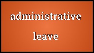 Administrative leave Meaning [upl. by Nwahsd272]