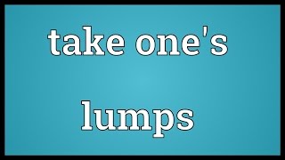 Take ones lumps Meaning [upl. by Iad]