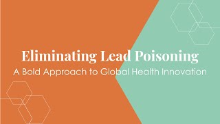 Eliminating Lead Poisoning A Bold Approach to Global Health Innovation [upl. by Iggem793]