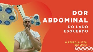 Dor Abdominal do lado Esquerdo O Especialista explica [upl. by Kauffmann745]