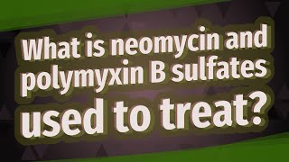 What is neomycin and polymyxin B sulfates used to treat [upl. by Dwan812]