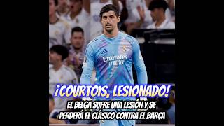 ⚠️ ¡COURTOIS LESIONADO Se PIERDE El CLÁSICO ⚽❌ ¡GRAN BAJA para el REAL MADRID [upl. by Auoh633]