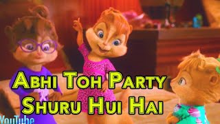 Song Abhi Toh Party Shuru Hui Hai  Badshah  Dj Party Song  Chipmunks Version  Hindi Video Song [upl. by Aronal]