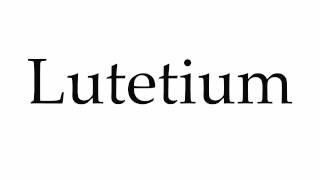 How to Pronounce Lutetium [upl. by Zicarelli]