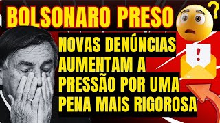 BOLSONARO PRESO NOVAS DENÚNCIAS AUMENTAM A PRESSÃO POR UMA PENA MAIS RIGOROSA [upl. by Senskell614]