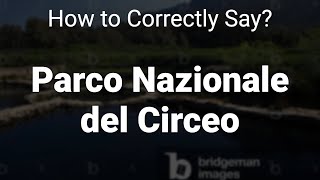 How to Correctly Pronounce Parco Nazionale del Circeo Lazio Italy [upl. by Severen84]