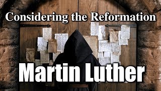 Considering the Reformation  Martin Luther [upl. by Jasmina]