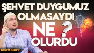 Şehvet duygumuz olmasaydı ne olurdu  Kerem Önder [upl. by Aivatco602]