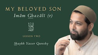 My Beloved Son Imām Ghazālī r  Shaykh Yasser Qureshy  Lesson Two [upl. by Labinnah]