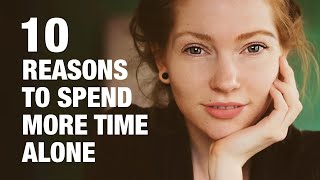 10 Reasons To Spend More Time Alone [upl. by Sharpe877]