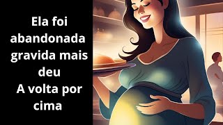 ELA FOI ABANDONADA GRÁVIDA PELO AMOR DE SUA VIDA MAIS DEU A VOLTA POR CIMA [upl. by Imarej]