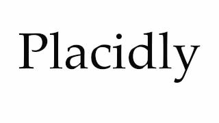 How to Pronounce Placidly [upl. by Biancha]