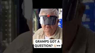 GRAMPS GOT A QUESTION 👴🏻🕶️ [upl. by Ecirehc]