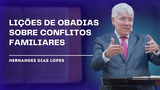 COMO OBADIAS ENSINA A EVITAR CONFLITOS NA FAMÍLIA  HERNANDES DIAS LOPES [upl. by Lobiv]