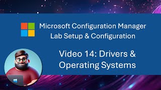 MCM SCCM Lab Setup  Video 14 Drivers amp Operating Systems [upl. by Pandich775]