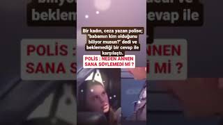 BİR KADIN CEZA YAZAN POLİSE BABAM KİM BİLİYORMUSUN POLİS  ANNEN SANA BABAN KİM OLDUĞUNU SÖYLEMEDİMİ [upl. by Terrag395]