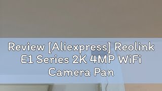 Review Aliexpress Reolink E1 Series 2K 4MP WiFi Camera PanampTilt 2Way Audio Baby Monitor Indoor C [upl. by Konyn]