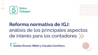 Reforma normativa de IGJ análisis de los principales aspectos de interés para los contadores [upl. by Mahalia605]